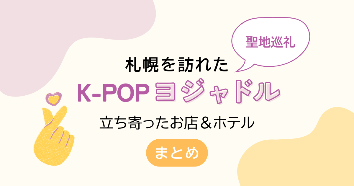 札幌を訪れたK-POP〈ヨジャドル〉まとめ｜立ち寄ったお店＆ホテル【聖地巡礼】